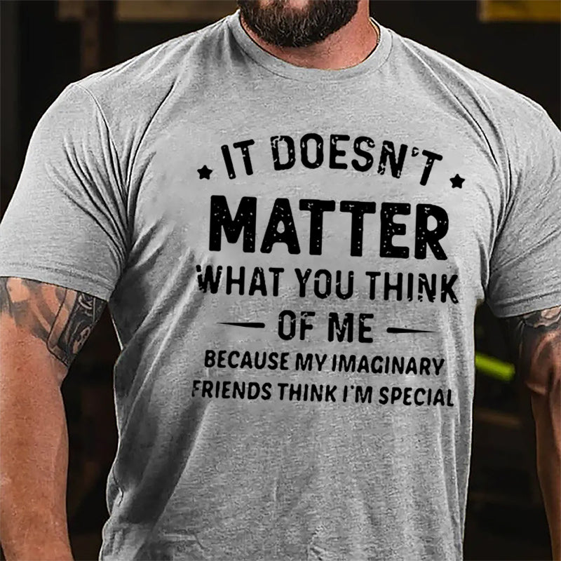 It Doesn't Matter What You Think Of Me Because My Imaginary Friends Think I'm Special Cotton T-shirt