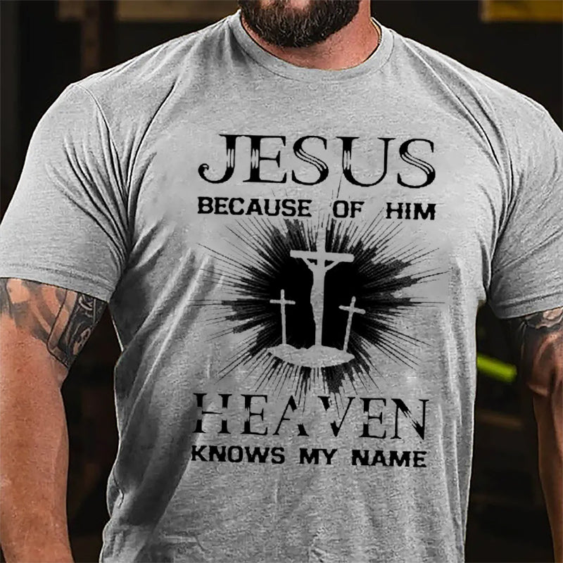 Jesus Because Of Him Heaven Knows My Name Cotton T-shirt