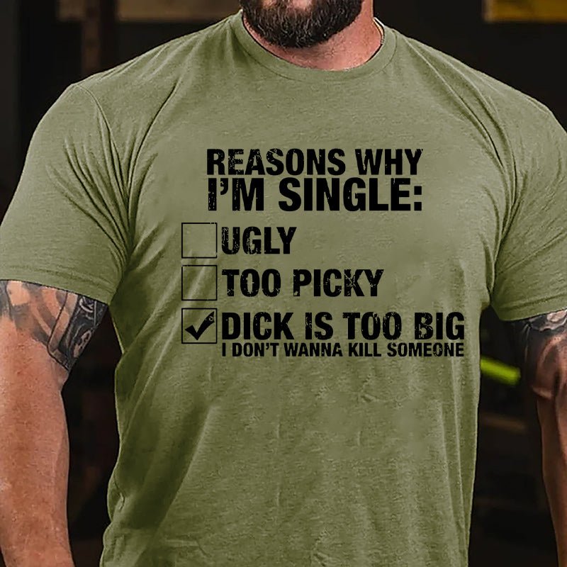 Reasons Why I'm Single Dick Is Too Big I Don't Wanna Kill Someone Cotton T-shirt