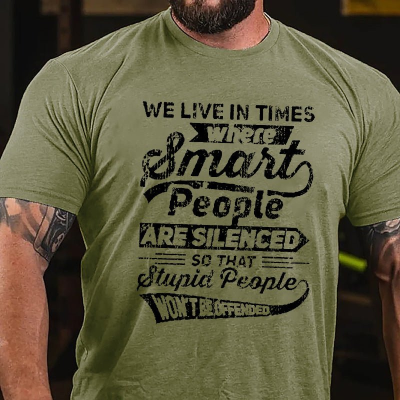 We Live In Times Where Smart People Are Silenced So That Stupid People Won't Be Offended Cotton T-shirt