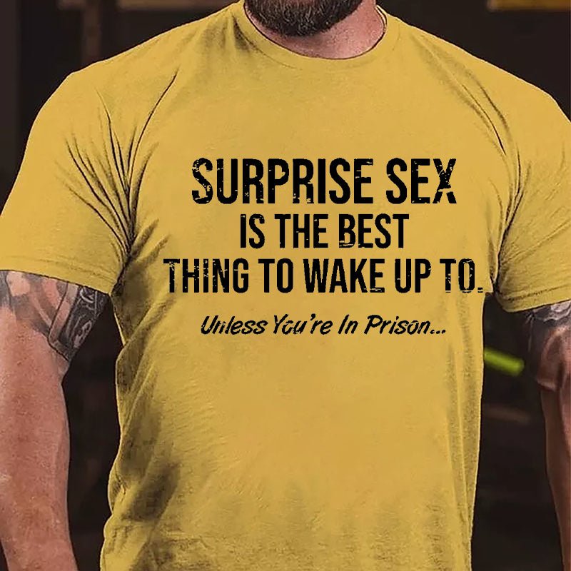 Surprise Sex Is The Best Thing To Wake Up To Unless You're In Prison Cotton T-shirt