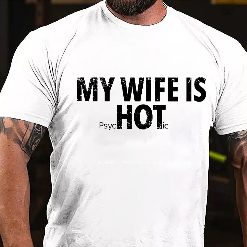 My Wife Is Hot / Psychotic Design Cotton T-shirt