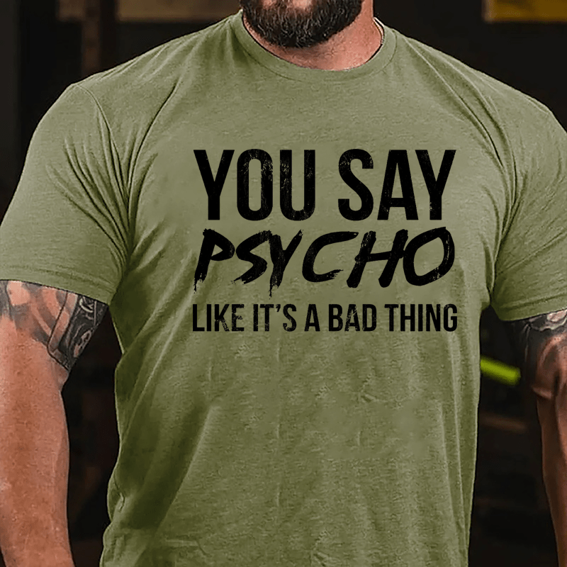 You Say Psycho Like It's A Bad Thing Cotton T-shirt