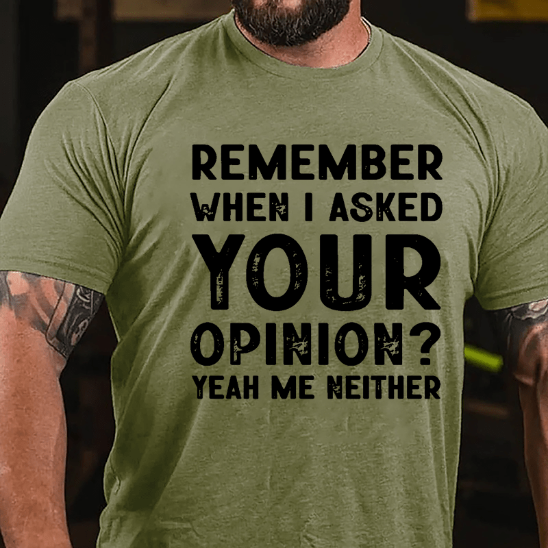 Remember When I Asked Your Opinion? Yeah Me Neither Cotton T-shirt