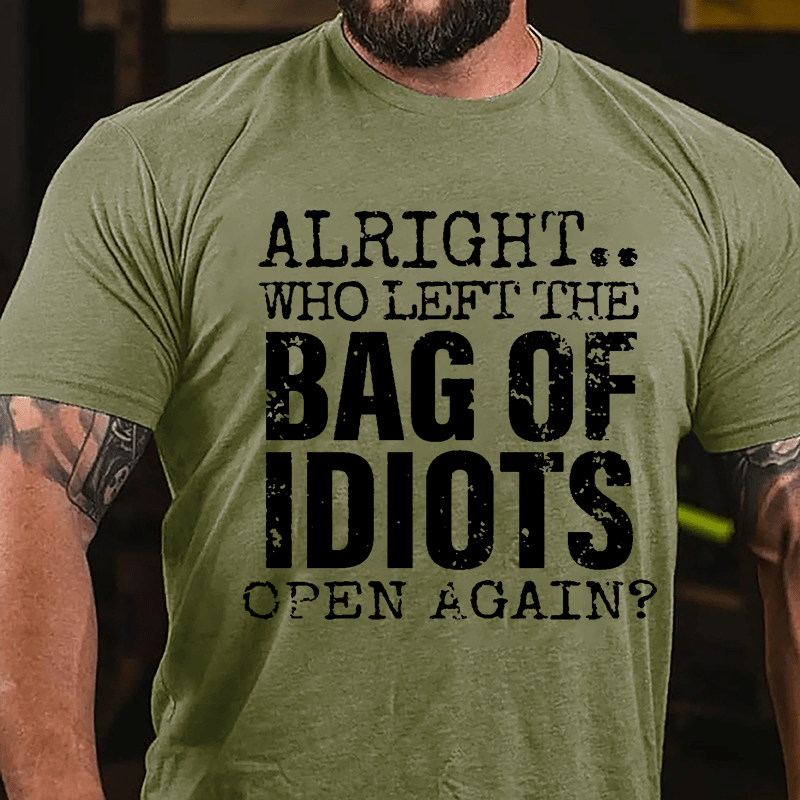 Alright Who Left The Bag Of Idiots Open Again Cotton T-shirt