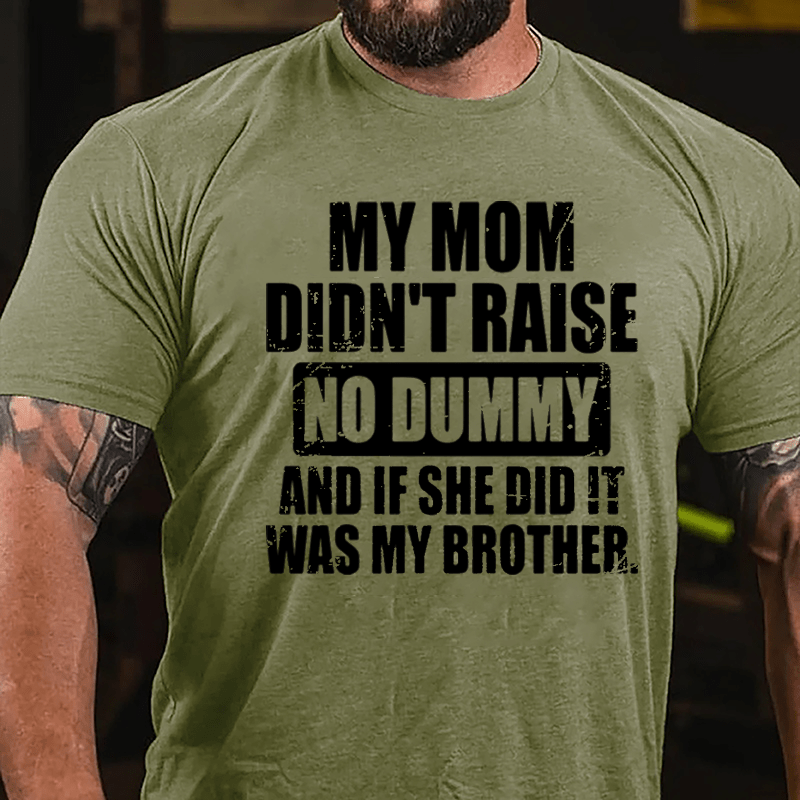 My Mom Didn't Raise No Dummy And If She Did It Was My Brother Funny Cotton T-shirt