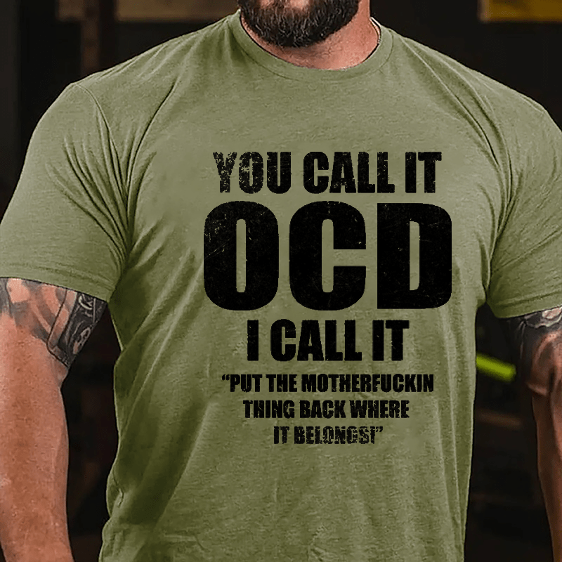 You Call It OCD I Call It "Put The Motherfuckin Thing Back Where It Belongs" Cotton T-shirt