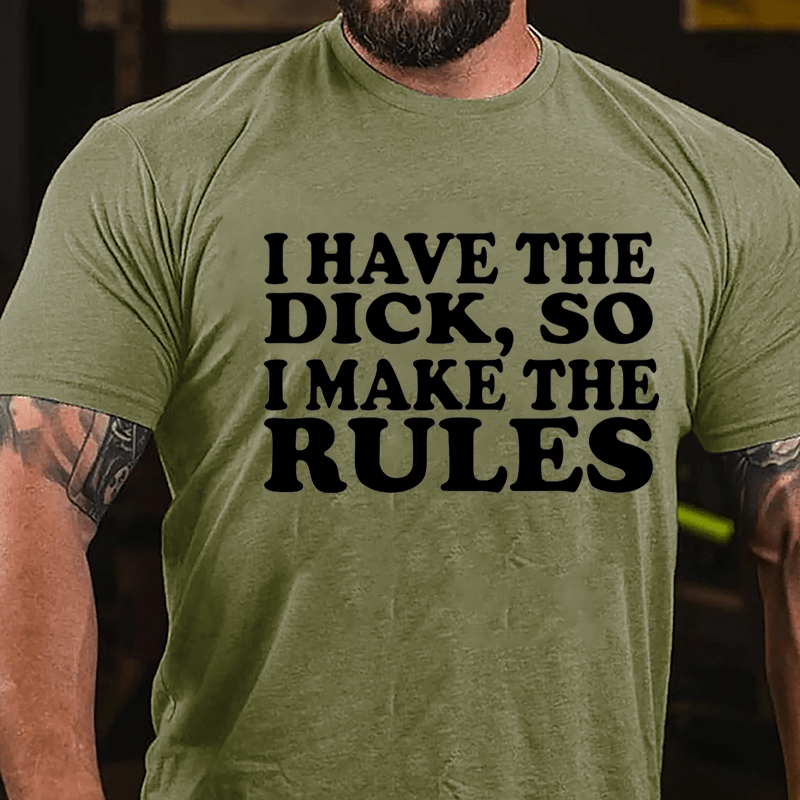 I Have The Dick So I Make The Rules Cotton T-shirt