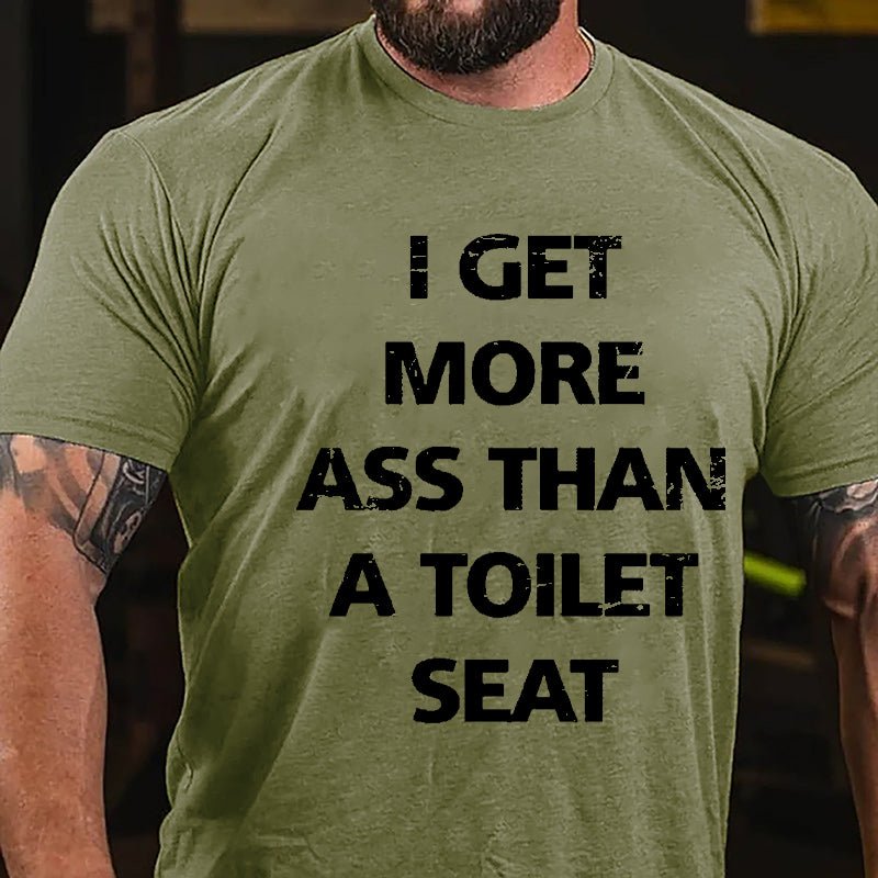 I Get More Ass Than A Toilet Seat Cotton T-shirt