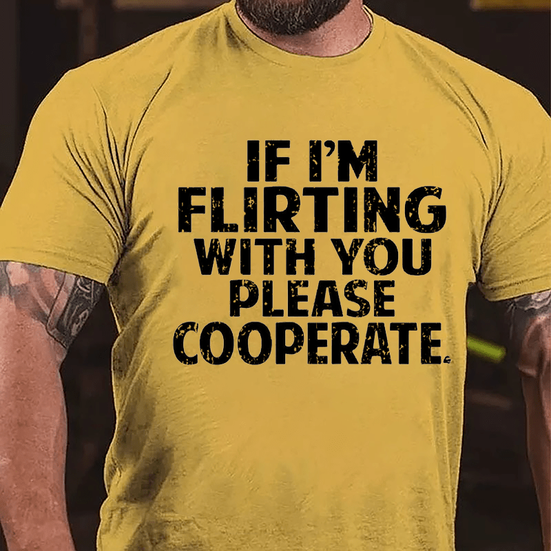 If I'm Flirting With You Please Cooperate Cotton T-shirt