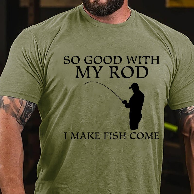 So Good With My Rod I Make Fish Come Funny Fishing Cotton T-shirt