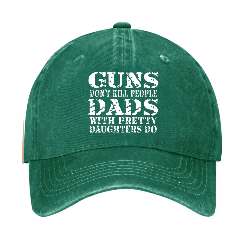 Guns Don't Kill People Dads With Pretty Daughters Do Cap