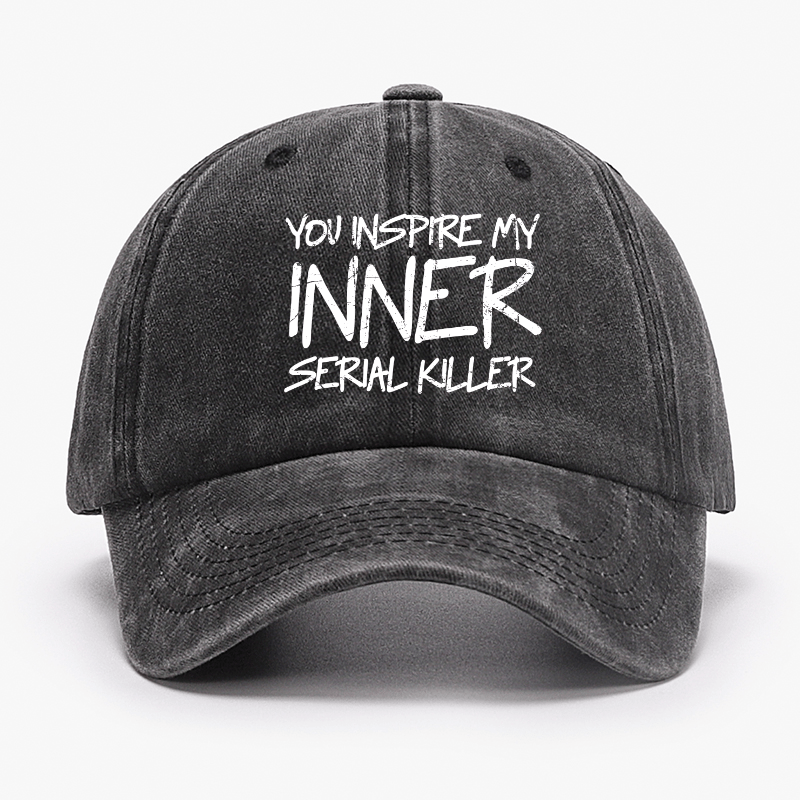 You Inspire My Inner Serial Killer Cap