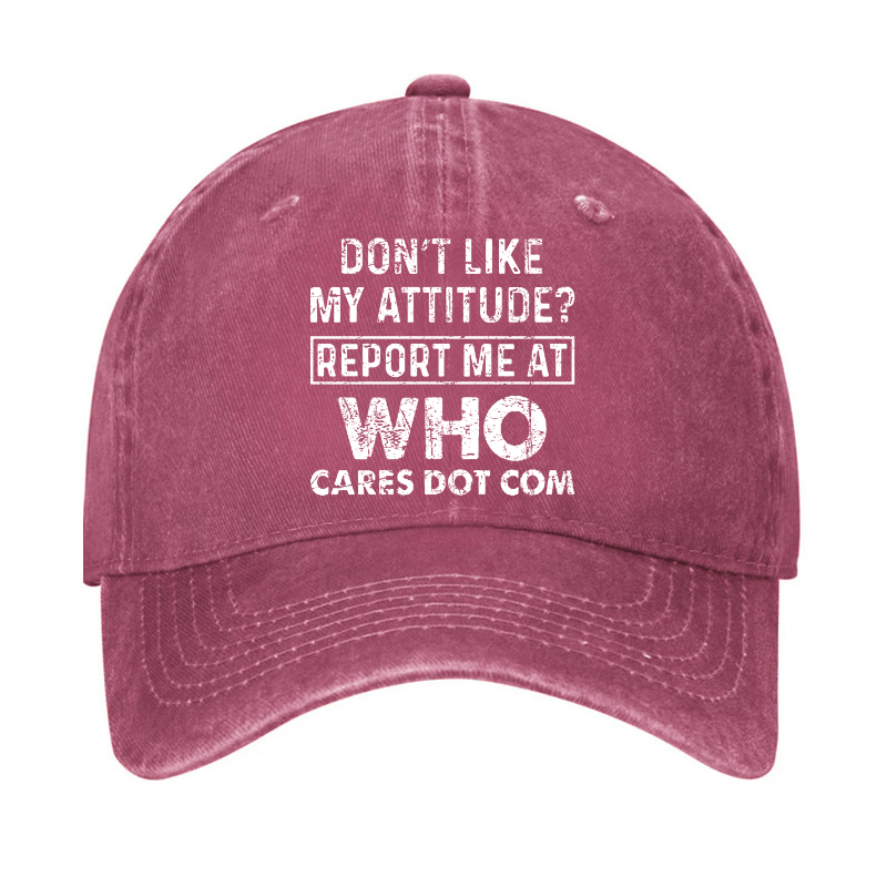 Do Not Like My Attitude Report Me At Who Cares Dot Com Cap