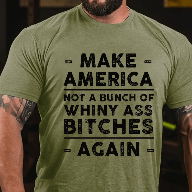 Make America Not A Bunch Of Whiny Ass Bitches Again Cotton T-shirt