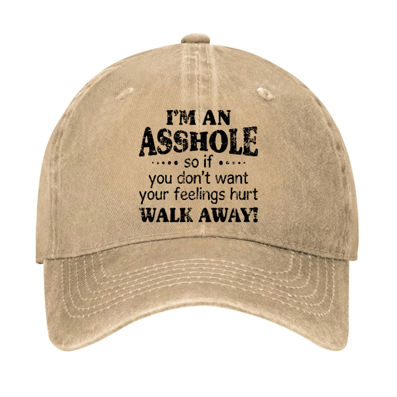 I'm An Asshole So If You Don't Want Your Feelings Hurt Walk Away Cap