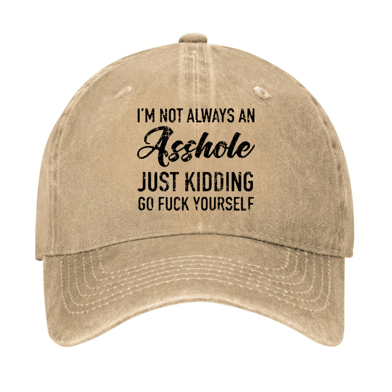 I'm Not Always An Asshole Just Kidding Go Fuck Yourself Baseball Cap