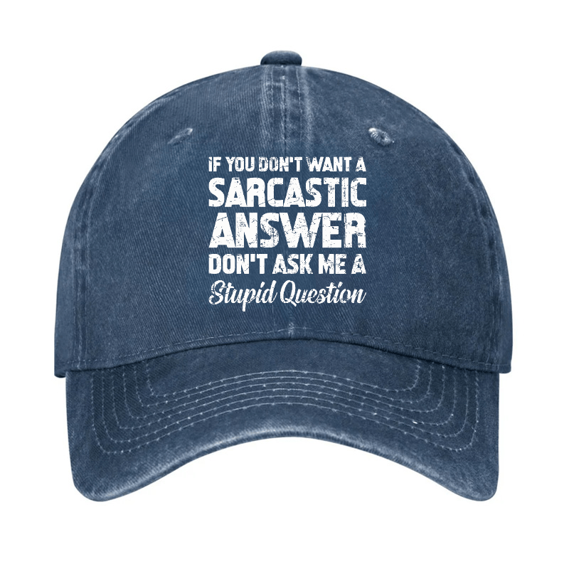 If You Dont Want A Sarcastic Answer Dont A Stupid Question Funny Cap