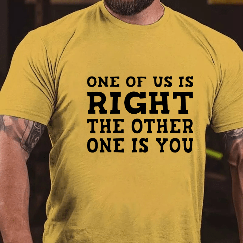 One Of Us Is Right The Other One Is You Sarcastic Cotton T-shirt