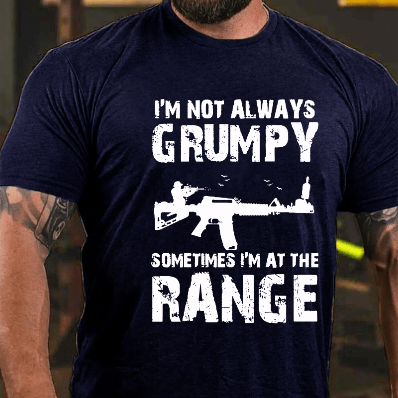 I'm Not Always Grumpy Sometimes I'm At The Range Funny Guns Print Cotton T-shirt