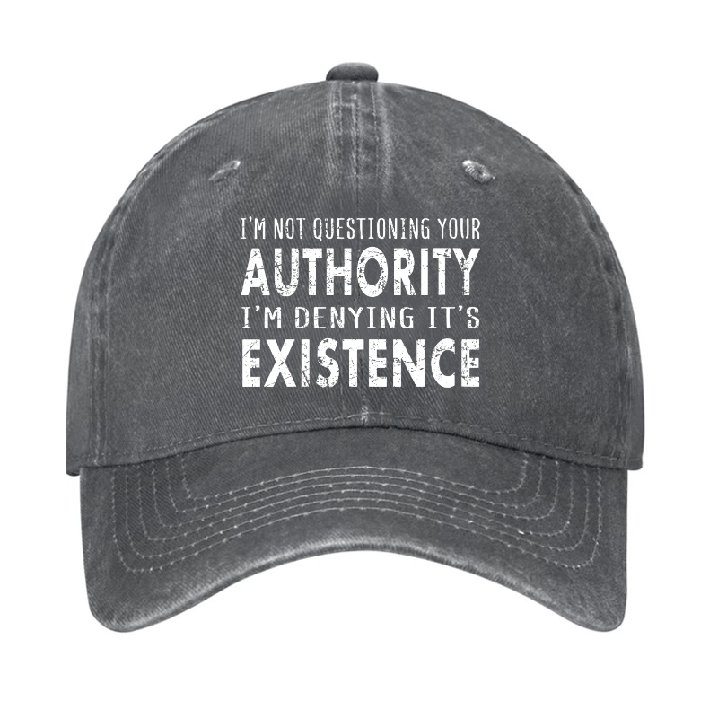 I Am Not Questioning Your Authority I Am Denying Its Existence Funny Cap