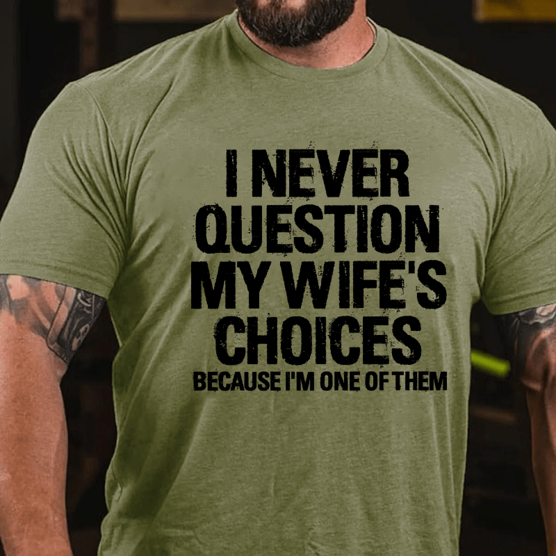 I Never Question My Wife's Choices Because I Am One Of Them Cotton T-shirt