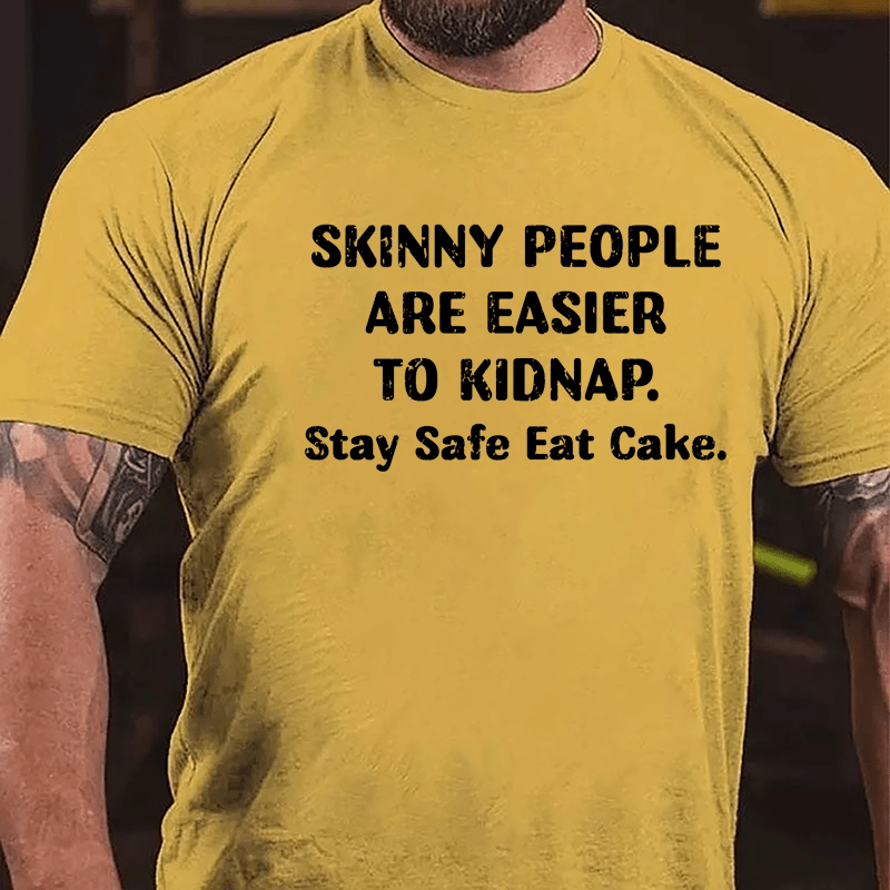 Skinny People Are Easier To Kidnap Stay Safe Eat Cake Cotton T-shirt