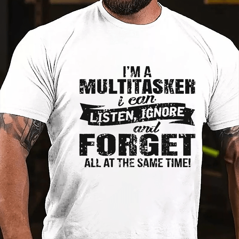 I'm A Multitasker I Can Listen Ignore And Forget All At The Same Time Funny Men Cotton T-shirt