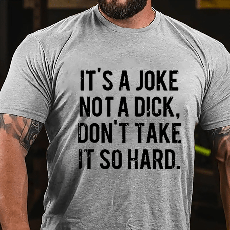 It's A Joke Not A Dick Don't Take It So Hard Cotton T-shirt