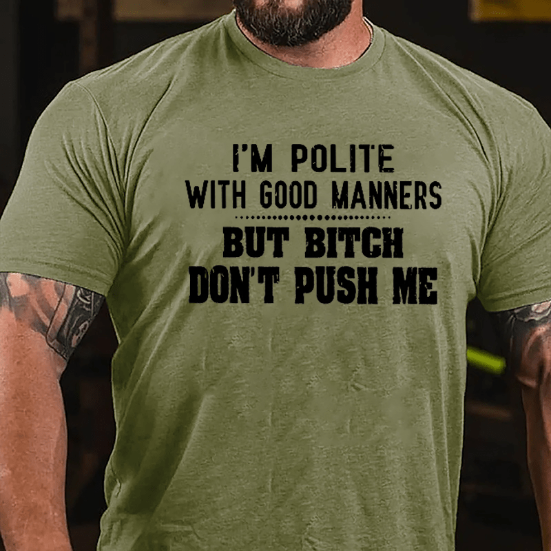 I'm Polite With Good Manners But Bitch Don't Push Me Cotton T-shirt