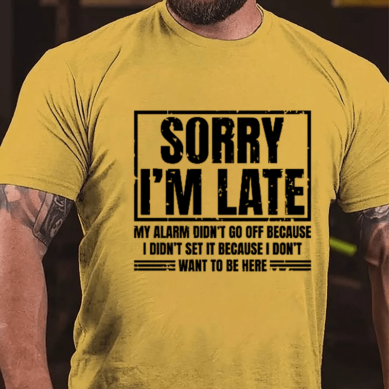 Sorry I'm Late My Alarm Didn't Go Off Because I Didn't Set It Because I Don't Want To Be Here Cotton T-shirt