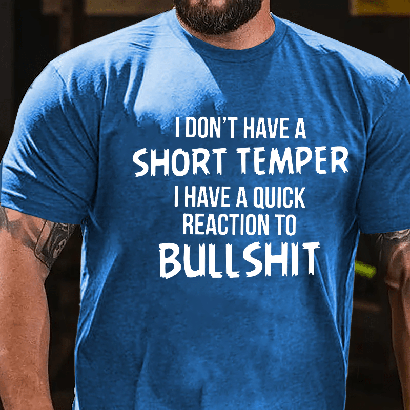 I Don't Have A Short Temper I Have A Quick Reaction To Bullshit Cotton T-shirt