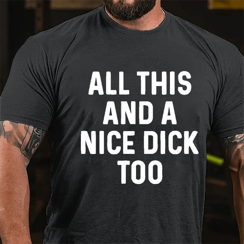 Men's All This And A Nice Dick Too Cotton T-shirt