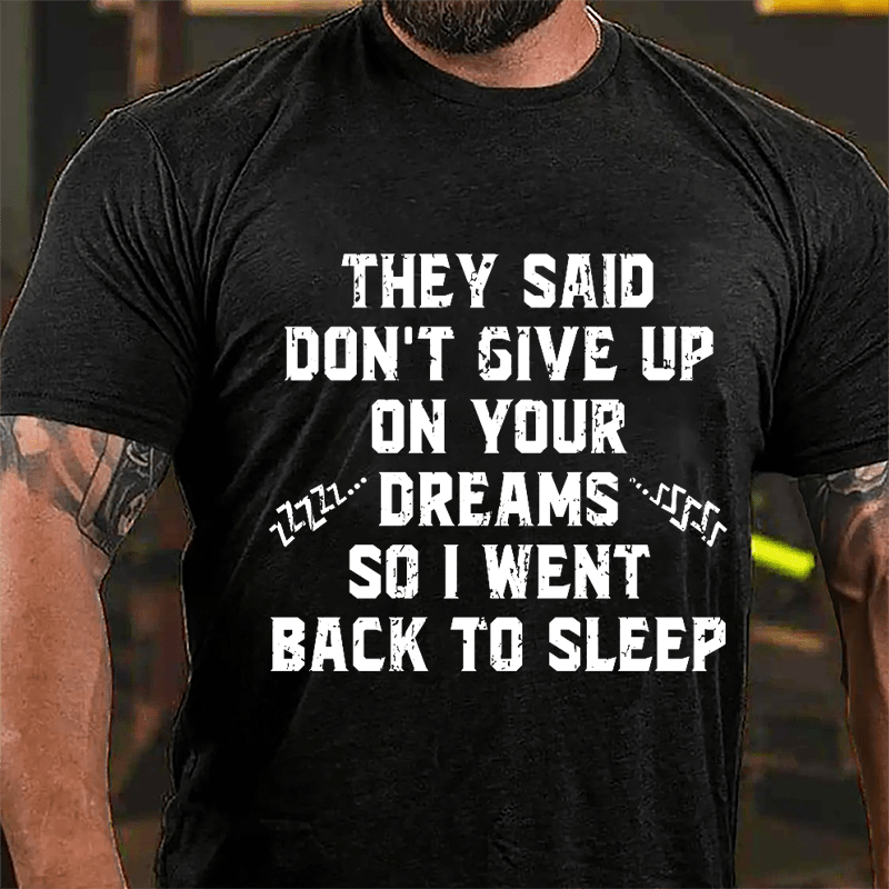 They Said Don't Give Up On Your Dreams So I Went Back To Sleep Cotton T-shirt