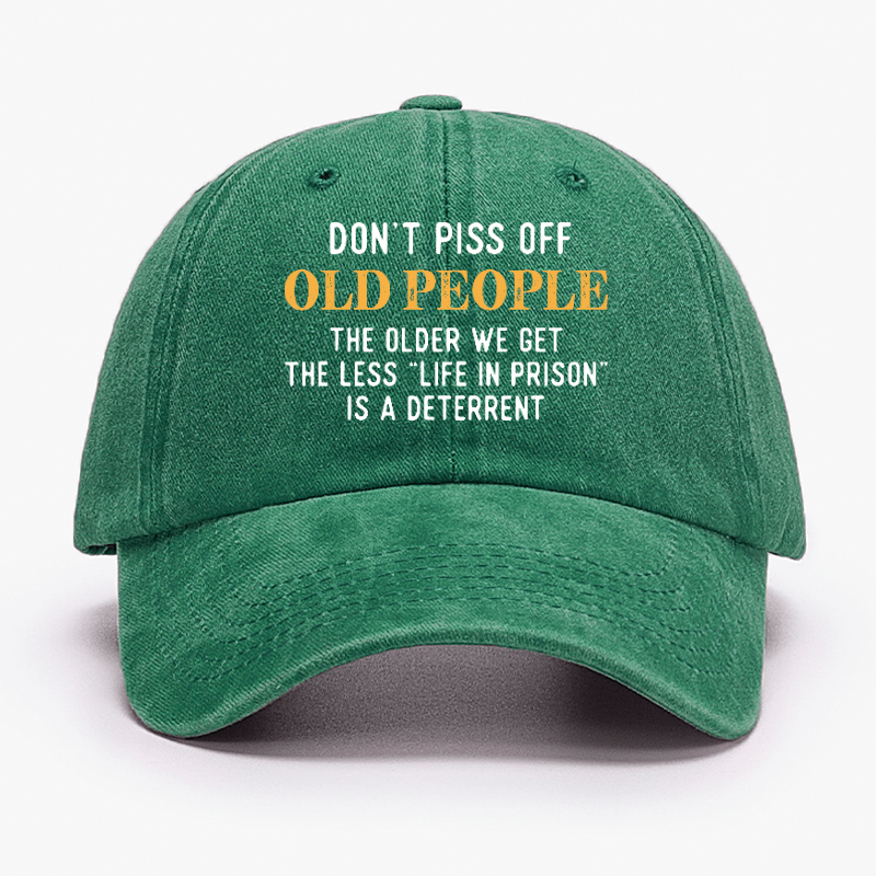 Don't Piss Off Old People The Older We Get The Less Life In Prison Is A Deterrent Cap