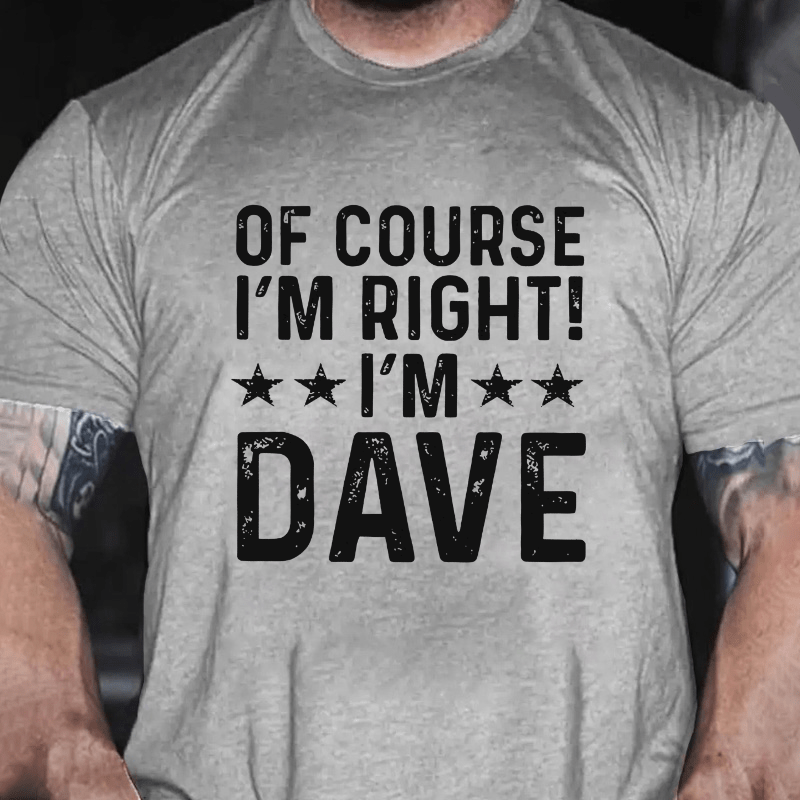 Of Course I'm Right I'm Dave Cotton T-shirt