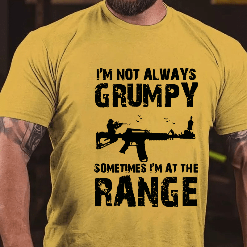 I'm Not Always Grumpy Sometimes I'm At The Range Funny Guns Print Cotton T-shirt