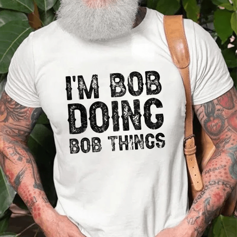 I'm Bob Doing Bob Things Funny Cotton T-shirt