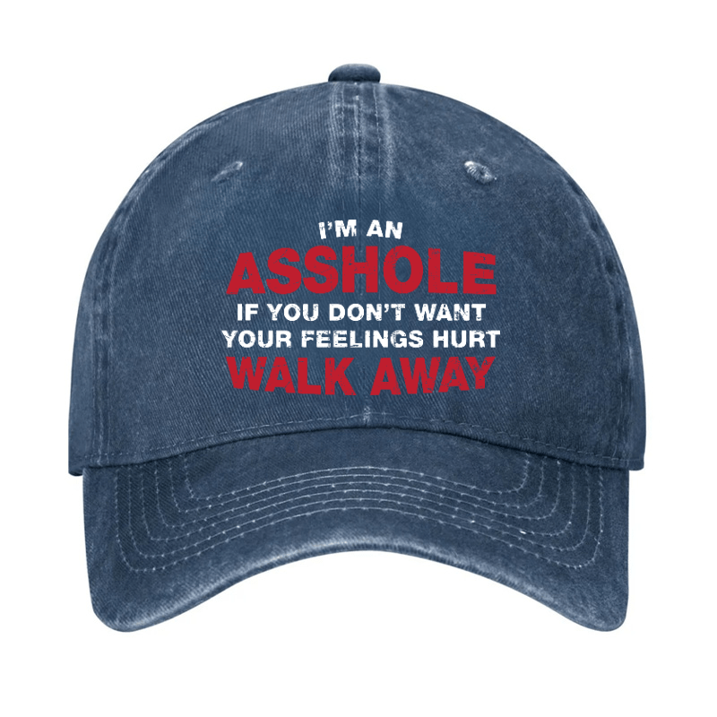 I'm An Asshole So If You Don't Want Your Feelings Hurt Walk Away Cap