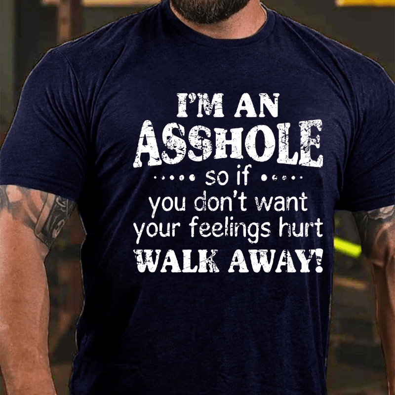 Maturelion I'm An Asshole So If You Don't Want Your Feelings Hurt Walk Away Cotton T-shirt