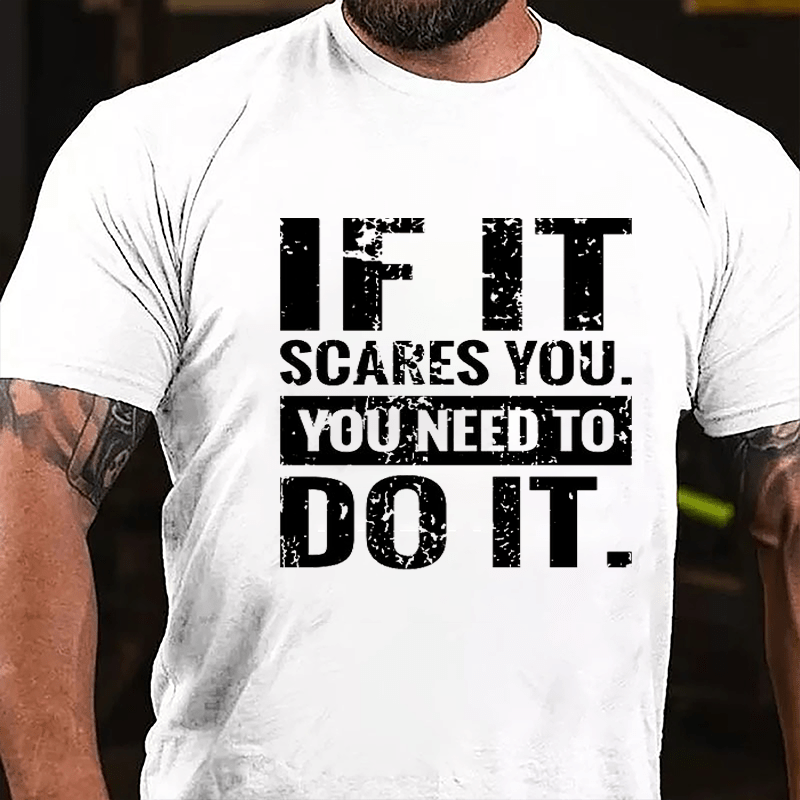 If It Scares You You Need To Do It Cotton T-shirt