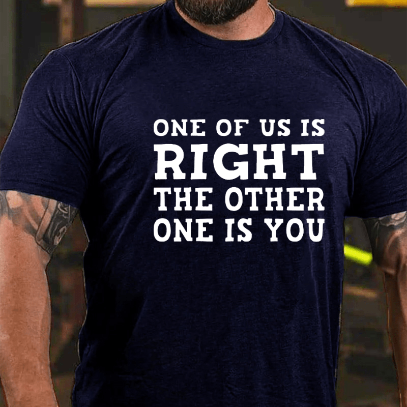 One Of Us Is Right The Other One Is You Sarcastic Cotton T-shirt