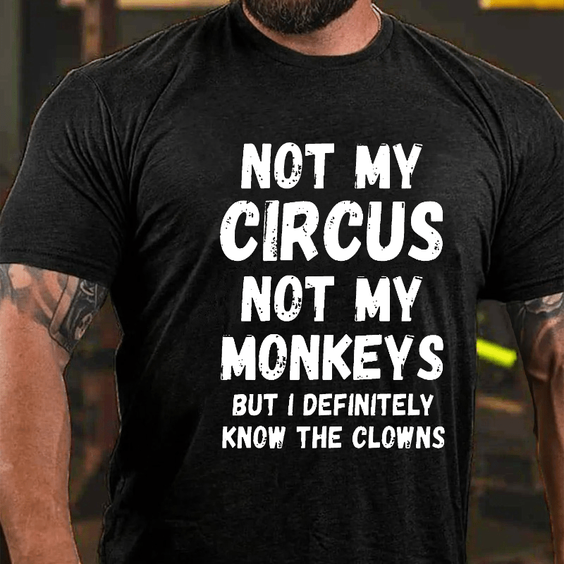 Not My Circus Not My Monkeys But I Definitely Know The Clowns Funny Cotton T-shirt