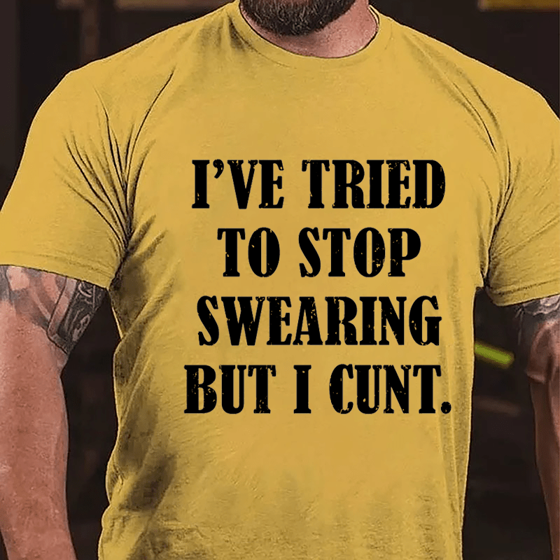 I've Tried To Stop Swearing But I Cunt Cotton T-shirt