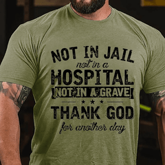 Not In Jail Not In A Hospital Not In A Grave Thank God For Another Day Cotton T-shirt