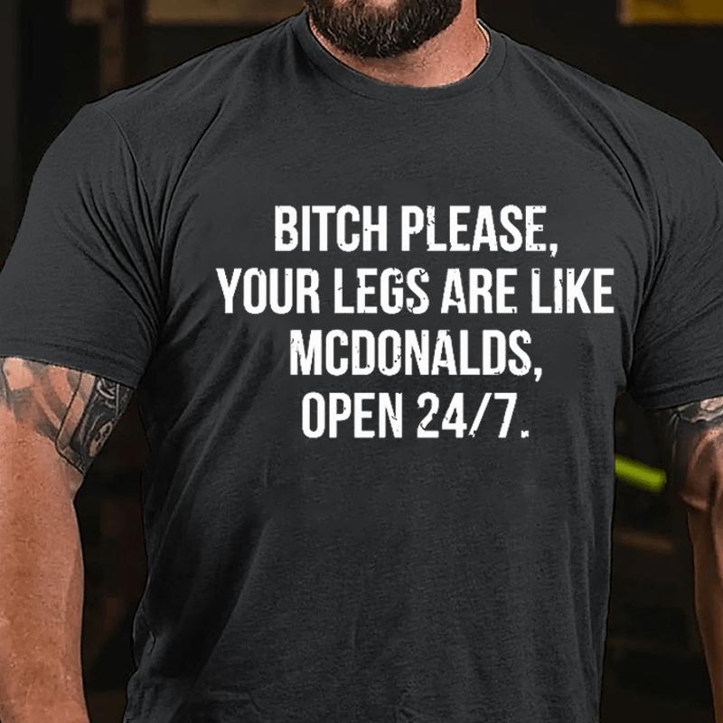 Bitch Please Your Legs Are Like McDonalds Open 24/7 Cotton T-shirt