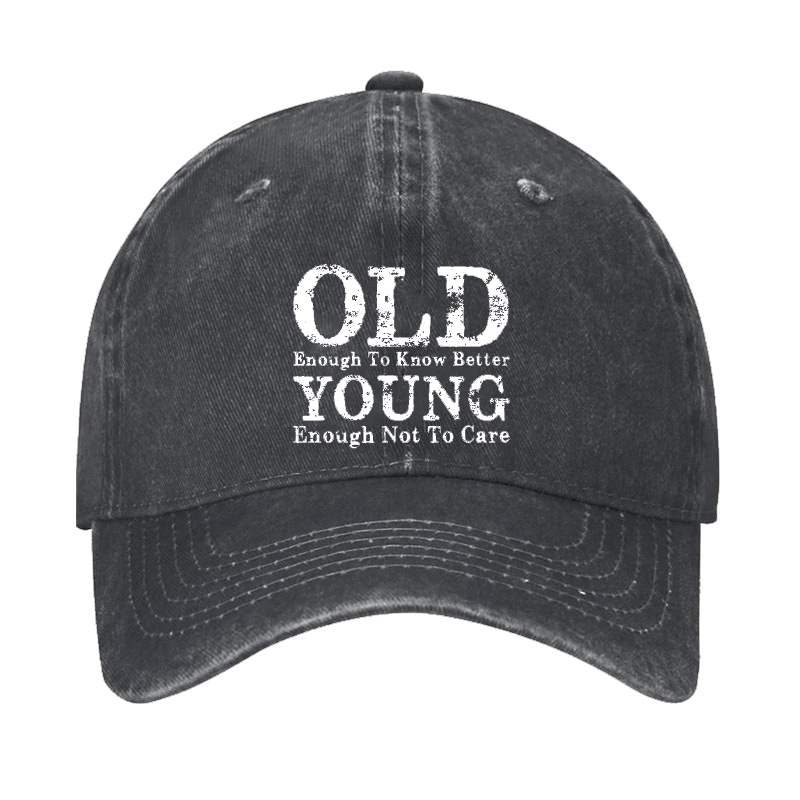 Old Enough To Know Better Young Enough Not To Care Cap