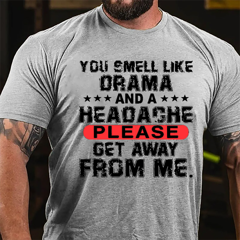 You Smell Like Drama And A Headache Please Get Away From Me Cotton T-shirt