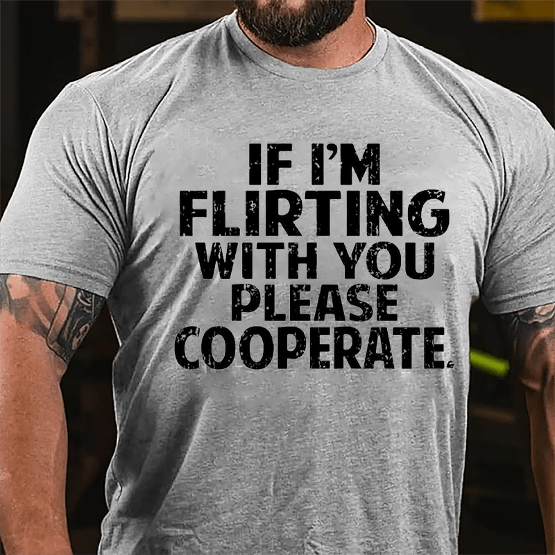 If I'm Flirting With You Please Cooperate Cotton T-shirt