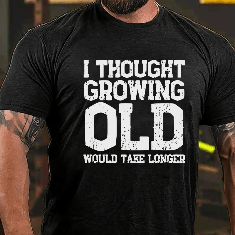 I Thought Growing Old Would Take Longer Cotton T-shirt